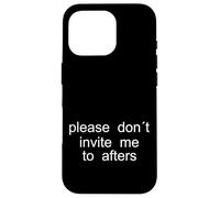 Please Don't Invite me to afters - Design Minimaliste Coque pour iPhone 16 Pro
