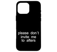 Please Don't Invite me to afters - Design Minimaliste Coque pour iPhone 16 Pro Max
