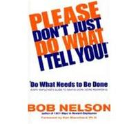 Please Don't Just Do What I Tell You, Do What Needs to Be Done Bob Nelson (Auteur)