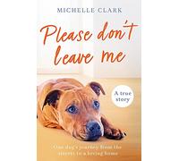 Please Don't Leave Me: The heartbreaking journey of one man and his dog