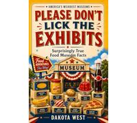 Please Don't Lick the Exhibits: Surprisingly True Food Museum Facts