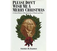 Please Don't Wish Me A Merry Christmas: A Critical History Of The Separation Of Church And State