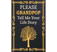 Please Grandpop Tell Me Your Life Story: Heartfelt prompts for grandfathers to create a timeless keepsake for future generations.