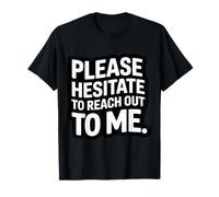 Please Hesitate to Reach Out to Me Introvert Antisocial |- T-Shirt