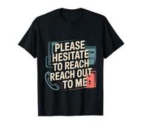 Please Hesitate To Reach Out To Me ----- T-Shirt