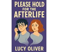Please Hold for the Afterlife: Dating is hell. Luckily, So is the Afterlife: A Romantic Comedy About Ghosts, Love, and Glitches in the Afterlife