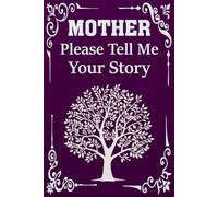 Please Mother Tell Me Your Story: A mother's guided memoir to capture her life, love, and memories in her own words.