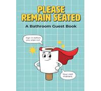 PLEASE REMAIN SEATED A Bathroom Guest Book: Funny Gift for Homes, RVs, Rentals, Hostess and Housewarming