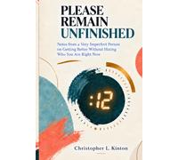 Please Remain Unfinished: Notes from a Very Imperfect Person on Getting Better Without Hating Who You Are Right Now