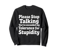 Please Stop Talking Tolerance for Stupidity |- Sweatshirt