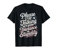 Please Stop Talking Tolerance for Stupidity - T-Shirt
