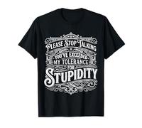 Please Stop Talking Tolerance for Stupidity - T-Shirt