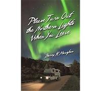 Please Turn Out the Northern Lights When You Leave Barry Maughan (Auteur)