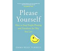 Please Yourself: How to Stop People-Pleasing and Transform the Way You Live