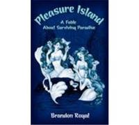 Pleasure Island: You've Found Paradise, Now What? a Modern Fable on How to Keep Your Dreams Alive Royal, Brandon (Auteur)