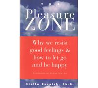 Pleasure Zone Why We Resist Good Feeling