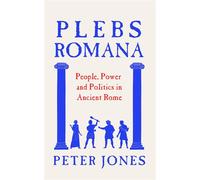 Plebs Romana People, Power and Politics in Ancient Rome - Peter Jones - Atlantic Books - ebook (ePub) - Livre