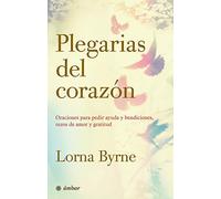 Plegarias del corazón / Prayers of the Heart: Oraciones para pedir ayuda y bendiciones, rezos de amor y gratitude / Prayers for Help and Blessings, Prayers of Thankfulness and Love