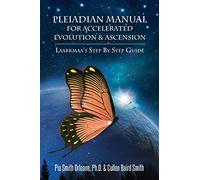 Pleiadian Manual for Accelerated Evolution & Ascension: Laarkmaa's Step by Step Guide