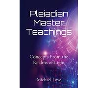 Pleiadian Master Teachings: Concepts From the Realms of Light
