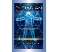 Pleiadian Principles for Living: A Guide to Accessing Dimensional Energies, Communicating With the Pleiadians, and Navigating These Changing Times
