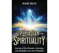 Pleiadian Spirituality: Secrets of the Pleiades, Astrology, and Messages from the Pleiadians