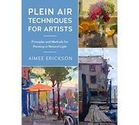 Plein Air Techniques for Artists: Principles and Methods for Painting in Natural Light