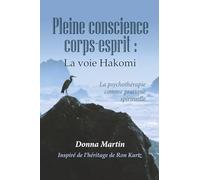 Pleine conscience corps-esprit : la voie Hakomi: La psychothérapie comme pratique spirituelle