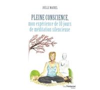 Pleine Conscience - Mon Expérience De 10 Jours De Méditation Silencieuse