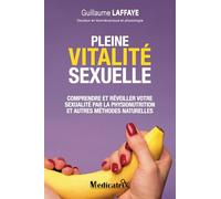 Pleine vitalité sexuelle - Comprendre et réveiller votre sexualité par la physionutrition et autres méthodes naturelles