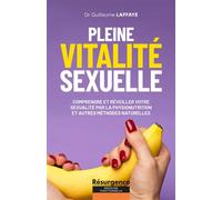Pleine vitalité sexuelle - Comprendre et réveiller votre sexualité par la physionutrition et autres méthodes naturelles - Guillaume Laffaye - Marco Pietteur - broché - Guide