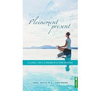 Pleinement présent - La science, l'art et la pratique de la pleine conscience