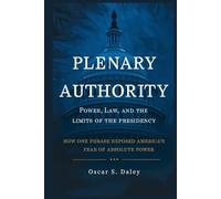 Plenary Authority: Power, Law, and the Limits of the Presidency: How One Phrase Exposed America’s Fear of Absolute Power