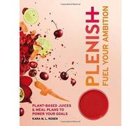Plenish: Fuel Your Ambition: Plant-based juices and meal plans to power your goals - [Version Originale] Kara Rosen (Auteur)