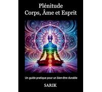 Plénitude : Corps, Âme et Esprit: "Un Guide Pratique pour un Bien-être Durable"