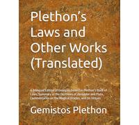Plethon’s Laws and Other Works (Translated): A Bilingual Edition of Georgios Gemistos Plethon’s Book of Laws, Summary of the Doctrines of Zoroaster ... on the Magical Oracles, and On Virtues