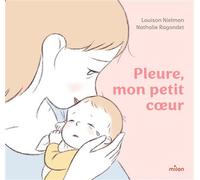 Pleure, mon petit coeur - Louison Nielman - Milan Eds - cartonné - Document jeunesse