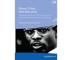 Pleure, Ô Noir, frère bien-aimé: Anthologie de textes de Patrice-Émery Lumumba