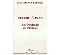 Pleure ô pays ou Les Naufragés de l'histoire - Bernard Ilunga Kayombo - L'harmattan - broché - Livre