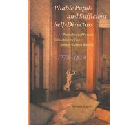 Pliable Pupils And Sufficient Self-Directors - Narratives Of Female Education By Five British Women Writers, 1778-1814