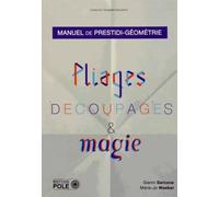 Pliages, découpages et magie : Manuel de prestidi-géométrie