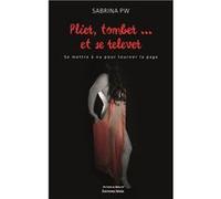 Plier, tomber et se relever - Se mettre à nu pour tourner la page Sabrina PW (Auteur)