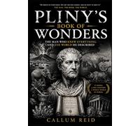 Pliny's Book of Wonders: The Man Who Knew Everything and the World He Described A Work of Popular History
