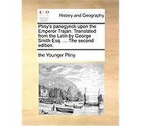 Pliny's Panegyrick Upon the Emperor Trajan. Translated from the Latin by George Smith Esq. ... the Second Edition. Pliny (Auteur)