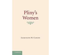 Pliny's Women: Constructing Virtue And Creating Identity In The Roman World