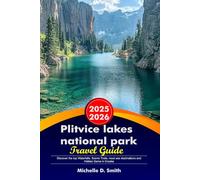 PLITVICE LAKES NATIONAL PARK Travel Guide 2025- 2026: Discover the top Waterfalls, Scenic Trails, must see destinations and Hidden Gems in Croatia