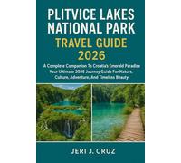Plitvice Lakes National Park Travel Guide 2026: A Complete Companion To Croatia’s Emerald Paradise Your Ultimate 2026 Journey Guide For Nature, Culture, Adventure, And Timeless Beauty