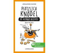 Plötzlich Knödel: 55 Altbrot-Rezepte