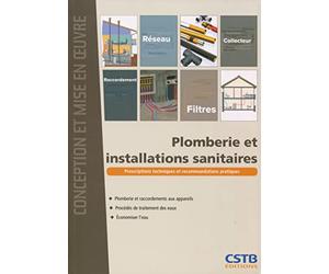 Plomberie et installations sanitaires: Prescriptions techniques et recommandations pratiques. Plombrerie et raccordements aux appareils. Procédés de traitement des eaux. Economiser l'eau.