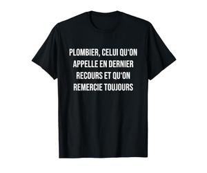 Plombier, celui qu'on Appelle en dernier recours et qu'on re T-Shirt